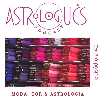 Astrologuês #42 - Moda, Cor & Astrologia