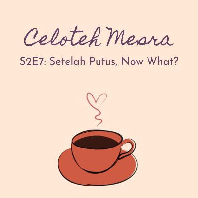 7 - Setelah Putus, Now What? 7 - Setelah Putus, Now What?