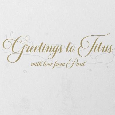Titus 3 | Greetings to Titus Titus 3 | Greetings to Titus