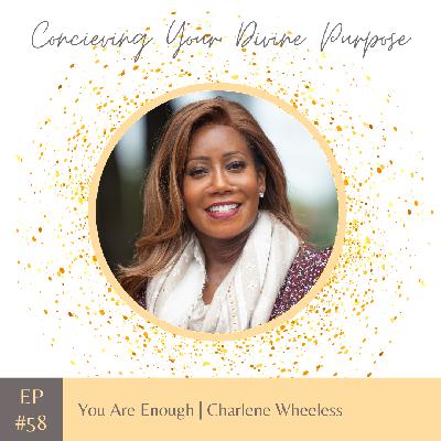 EP 58 You Are Enough | Charlene Wheeless