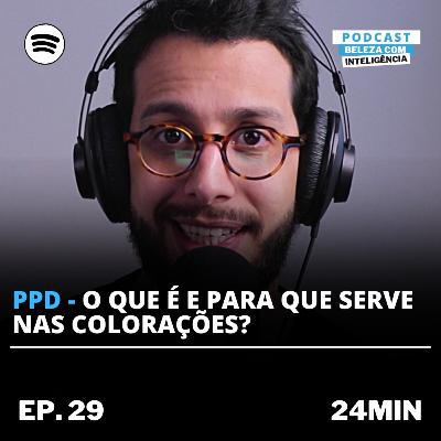 PPD - O que é e para que serve nas colorações? - #PODCAST 29 BELEZA COM INTELIGÊNCIA