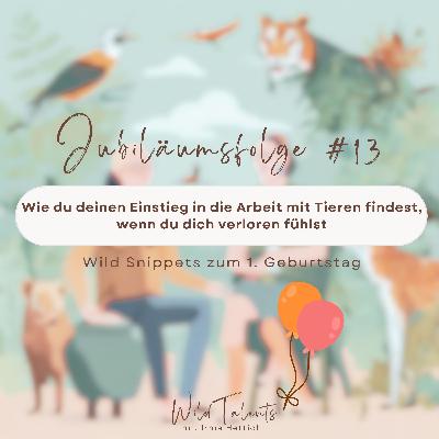 #13 Wie du deinen Einstieg in die Arbeit mit Tieren findest, wenn du dich verloren fühlst - Wild Snippets zum 1. Geburtstag