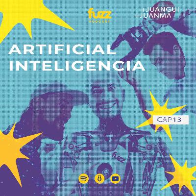 FUZZ PODCAST - Capítulo 13: ARTIFICIAL INTELIGENCIA