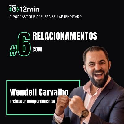 Mais que 12min #06 - Relacionamentos com Wendell Carvalho Mais que 12min #06 - Relacionamentos com Wendell Carvalho