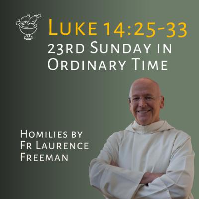 Laurence Freeman Homily: Luke 14:25-33 Laurence Freeman Homily: Luke 14:25-33