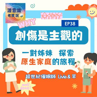 EP38|創傷是主觀的—一對姊妹探索原生家庭的旅程|催眠師 Livia & 芊 EP38|創傷是主觀的—一對姊妹探索原生家庭的旅程|催眠師 Livia & 芊