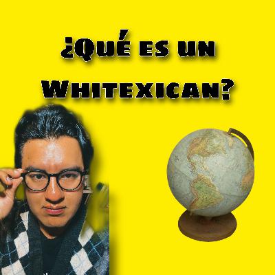 ¿Qué es ser Whitexican? Perspectiva crítica de lo Whitexican