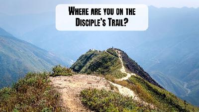 Where Are You on the Disciple’s Trail Where Are You on the Disciple’s Trail
