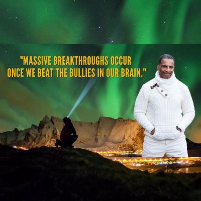 "Massive breakthroughs occur once we beat the bullies in our brain."