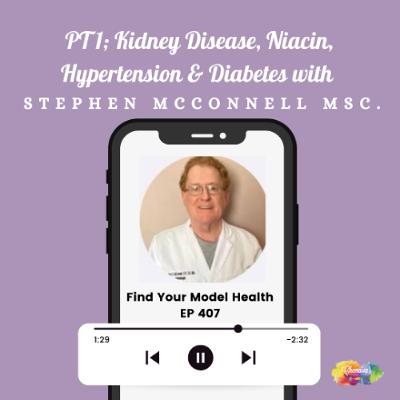#407 PT1; Kidney Disease, Niacin, Hypertension & Diabetes with Stephen McConnell MSc.