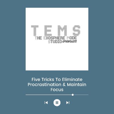 Five Tricks To Eliminate Procrastination & Maintain Focus