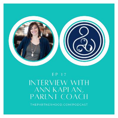 "The Partnerhood Expert Interviews" Ep. 17: Ann Kaplan, Parent Coach