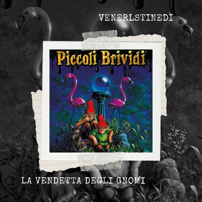 VeneRLSTINEdì - Piccoli brividi 34: La vendetta degli gnomi