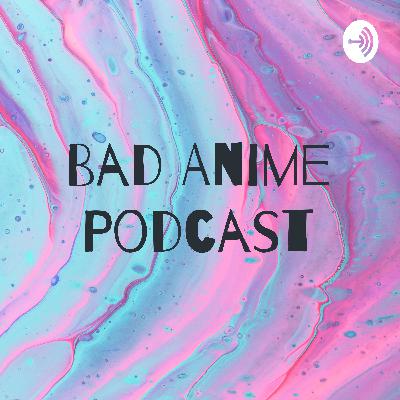 The Final Bad Anime Podcast(#56)