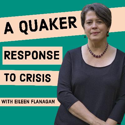 A Quaker Response to Crisis with Eileen Flanagan