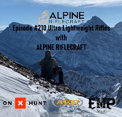 Episode #210 Ultra Lightweight Rifles with ALPINE RIFLECRAFT