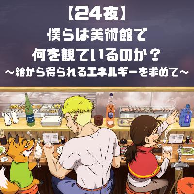 【24夜】僕らは美術館で何を観ているのか？～絵から得られるエネルギーを求めて～