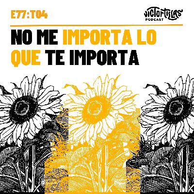 E77: No me importa lo que te importa E77: No me importa lo que te importa