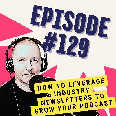 How to Leverage Industry Newsletters to Grow Your Podcast