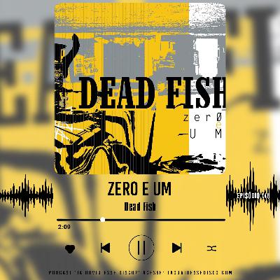 EP 146 Zero e Um - Dead Fish