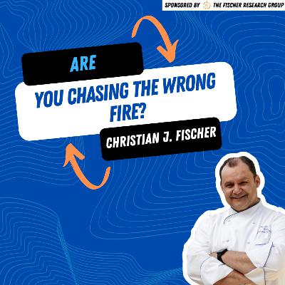 Are You Chasing the Wrong Fire? Are You Chasing the Wrong Fire?