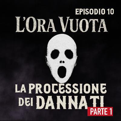 Episodio 10: La processione dei dannati - parte 1