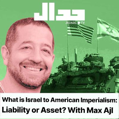 Episode 4: Israel: asset or liability of American imperialism? In conversation with Max Ajl
