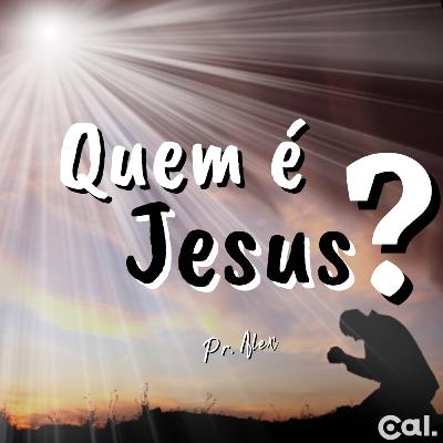 #56 Quem É Jesus?