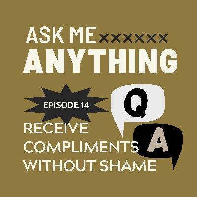 🎙️Ask Me Anything - E14: Learning to Receive Compliments Without Shame