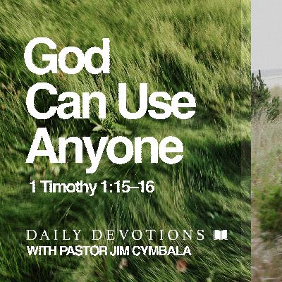 Daily Devotional | God Can Use Anyone | 1 Timothy 1:15–16 | Pastor Jim Cymbala