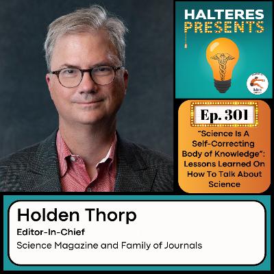 Ep. 301: "Science Is A Self-Correcting Body of Knowledge": Lessons Learned On How To Talk About Science - Holden Thorp
