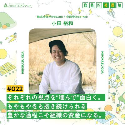 【#022】それぞれの視点を“噛んで”面白く。もやもやをも抱き続けられる豊かな過程こそ組織の資産になる。【ゲスト：小田裕和（株式会社MIMIGURI／合同会社co-nel:）】