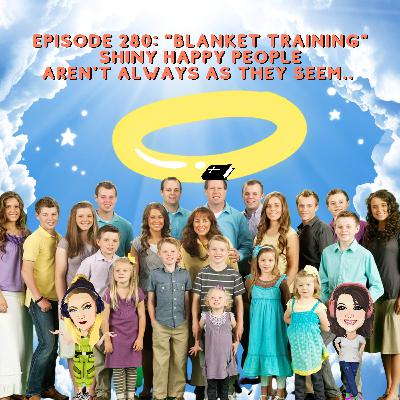 Episode 280: "Blanket Training" Shiny Happy People aren't always as they seem... Episode 280: "Blanket Training" Shiny Happy People aren't always as they seem...