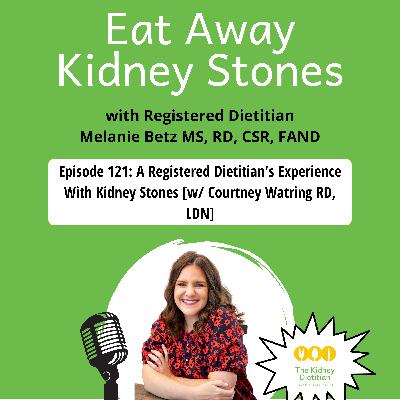 121 A Registered Dietitian's Experience With Kidney Stones [w/ Courtney Watring RD, LDN]