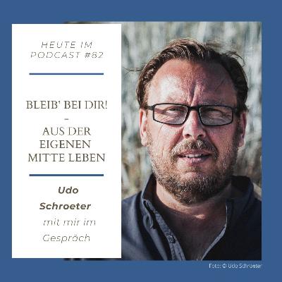 # 82 - Bleib' bei dir! Aus der eigenen Mitte Leben - Udo Schroeter mit mir im Gespräch # 82 - Bleib' bei dir! Aus der eigenen Mitte Leben - Udo Schroeter mit mir im Gespräch
