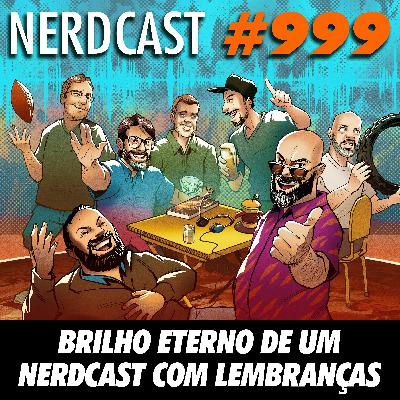NerdCast 999 - Brilho Eterno de um NerdCast com Lembranças