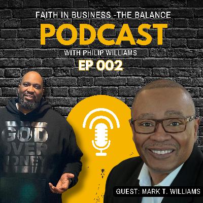 Faith In Business - The Balance Podcast. Episode 002 with Guest Mark T. Williams