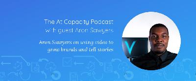 Aron Sawyers on using video to grow brands and tell stories