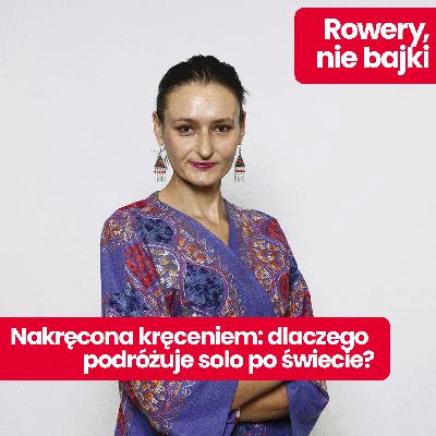 Rowery, nie bajki: Nakręcona kręceniem. Jak podróżować po świecie solo i na rowerze?