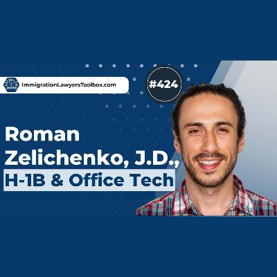 #424 Roman Zelichenko, J.D., H-1B & Office Tech