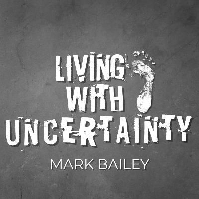 Episode 202: Living with Uncertainty - Mark Bailey - 17/05/2025