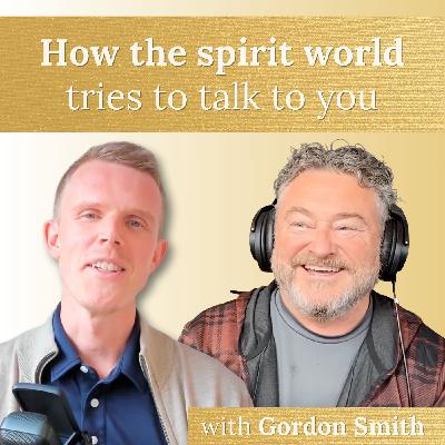 #38 - How the spirit world tries to talk to you 💫 with Gordon Smith #38 - How the spirit world tries to talk to you 💫 with Gordon Smith