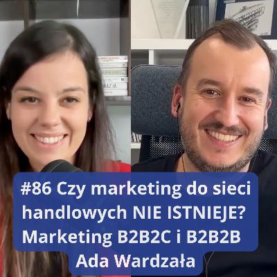 #86 Czy marketing do sieci handlowych NIE ISTNIEJE? Marketing B2B2C i B2B2B | Ada Wardzała #86 Czy marketing do sieci handlowych NIE ISTNIEJE? Marketing B2B2C i B2B2B | Ada Wardzała