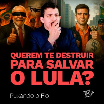 Querem te DESTRUIR para Salvar o Lula? | PUXANDO O FIO Querem te DESTRUIR para Salvar o Lula? | PUXANDO O FIO