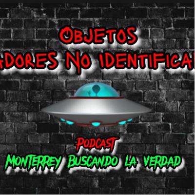 OVNIS Podcast Monterrey Buscando la Verdad