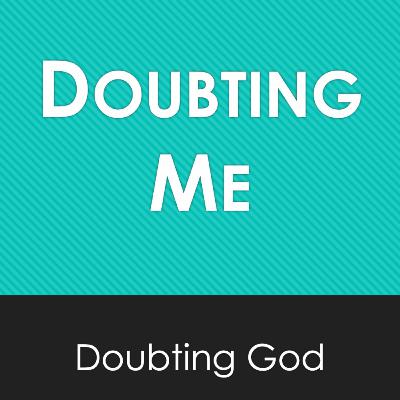 Doubting God: Doubting Me Doubting God: Doubting Me