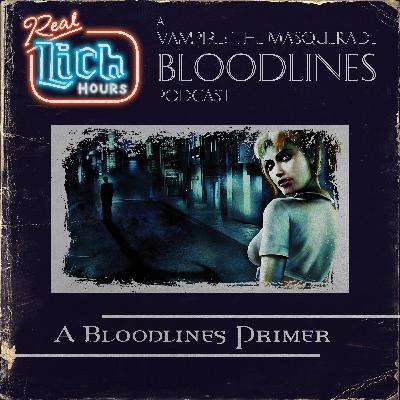 Real Lich Hours 68: A Bloodlines Primer Real Lich Hours 68: A Bloodlines Primer