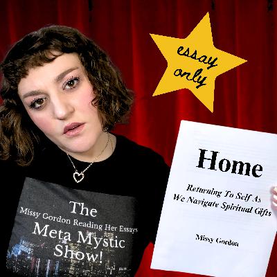 Ep. 8 | Essay #1 | "Home: Returning To Self As We Navigate Spiritual Gifts" by Missy Gordon | Essay Only ⭐️