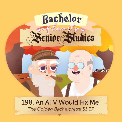 198. An ATV Would Fix Me (Golden Bachelorette S1 E7)