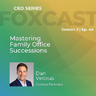Mastering Family Office Successions with Dan Veitkus Mastering Family Office Successions with Dan Veitkus